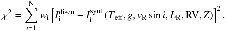 Mathematical equation: \begin{eqnarray} \chi^2 = \sum_{i=1}^{\rm N}w_{\rm i}\left[I_{\rm i}^{\rm disen} - I_{\rm i}^{\rm synt}\left(T_{\rm eff}, g, v_{\rm R}\sin i, L_{\rm R}, {\rm RV}, Z\right)\right]^2. \label{chisquare} \end{eqnarray}