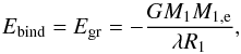 Mathematical equation: \begin{equation} \label{eq:Egr} E_\mathrm{bind} = E_\mathrm{gr}=-\frac{G M_\mathrm{1} M_\mathrm{1,e}}{\lambda R_\mathrm{1}}, \end{equation}