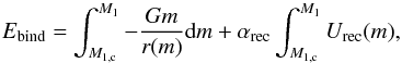 Mathematical equation: \begin{equation} \label{eq:Eball} E_\mathrm{bind}=\int_{M_\mathrm{1,c}}^{M_\mathrm{1}}-\frac{G m}{r(m)}{\rm d}m + \alpha_{\mathrm{rec}}\int_{M_\mathrm{1,c}}^{M_\mathrm{1}}U_\mathrm{rec}(m), \end{equation}