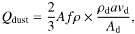 Mathematical equation: \begin{equation} Q_{\rm dust} = \frac{2}{3} Af\rho \times \frac{\rho_{\rm d} a v_{\rm d}}{A_{\rm d}} , \end{equation}