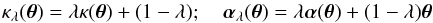 Mathematical equation: \begin{equation} \kappa_\lambda(\vc\theta)=\lambda\kappa(\vc\theta)+(1-\lambda) ; \quad \vc\alpha_\lambda(\vc\theta)=\lambda \vc\alpha(\vc\theta)+(1-\lambda)\vc\theta \label{eq:MST} \end{equation}