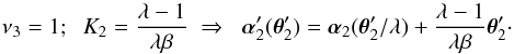Mathematical equation: \begin{equation} \nu_3=1; \;\; K_2={\lambda-1 \over \lambda \beta}\; \Rightarrow\;\; \vc\alpha_2'(\vc\theta_2')=\vc\alpha_2(\vc\theta_2'/\lambda) +{\lambda-1 \over \lambda \beta}\vc\theta_2' \cdot \label{eq:con4} \end{equation}