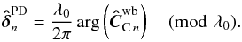 Mathematical equation: \begin{equation} \bhdelta_n^{\mathrm{PD}}=\frac{\lambda_0}{2\pi}\arg\left(\vec{\hat{C}}_{{\rm C}\,n}^{\mathrm{wb}}\right) \pmod{\lambda_0}. \end{equation}