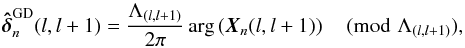 Mathematical equation: \begin{equation} \bhdelta_n^{\mathrm{GD}}(l,l+1)=\frac{\Lambda_{(l,l+1)}}{2\pi}\arg \left(\vec{X}_n(l,l+1) \right) \pmod{\Lambda_{(l,l+1)}}, \end{equation}