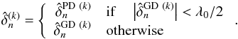 Mathematical equation: \begin{equation} \hat{\delta}_n^{(k)}=\left \{ \begin{array}{rl} \hat{\delta}_n^{\mathrm{PD}~(k)} & \mathrm{if}\quad \left| \hat{\delta}_n^{\mathrm{GD}~(k)} \right| < \lambda_0/2 \\ \hat{\delta}_n^{\mathrm{GD}~(k)} & \mathrm{otherwise} \end{array} \right. .\label{final_opd} \end{equation}