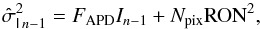 Mathematical equation: \begin{equation} \tens{\hat{\sigma}}_{\tens{I}\,n-1}^2=F_{\rm APD} {I}_{n-1} + N_{\rm pix} \mathrm{RON}^2 , \end{equation}