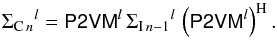Mathematical equation: \begin{equation} {\Sigma_{{\rm C}\,n}}^{l}=\tens{P2VM}^{l} \, {\Sigma_{{\rm I}\,n-1}}^{l} \, \left(\tens{P2VM}^{l}\right)^{\rm H}. \end{equation}