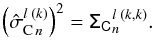 Mathematical equation: \begin{equation} \left({{\hat{\sigma}_{\mathrm{C}\,n}}^{l \; (k)}}\right)^2 = \tens{\Sigma_C}_n^{l \; (k,k)}. \end{equation}