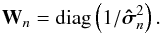 Mathematical equation: \begin{equation} {\bf W}_n=\mathrm{diag}\left( 1/\bhsigma_n^2 \right). \end{equation}