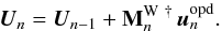 Mathematical equation: \begin{equation} \vec{U}_n=\vec{U}_{n-1}+{\bf M}_n^{\mathrm{W}~\dag} \, \vec{u}_n^\mathrm{opd}.\label{EQposi1} \end{equation}