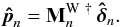 Mathematical equation: \begin{equation} \vec{\hat{p}}_n={\bf M}_n^{\mathrm{W}~\dag} \, \bhdelta_n. \end{equation}