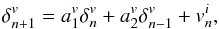 Mathematical equation: \begin{equation} \delta_{n+1}^v= a_1^v \delta_{n}^v + a_2^v \delta_{n-1}^v + v_n^i, \end{equation}