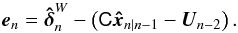 Mathematical equation: \begin{equation} \vec{e}_n = \bhdelta_n^W - \left( \tens{C} \vec{\hat{x}}_{n|n-1} - \vec{U}_{n-2} \right). \end{equation}