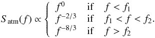 Mathematical equation: \begin{equation} S_\mathrm{atm}(f) \propto \left \{ \begin{array}{ll} f^{0} & \mathrm{if}\quad f<f_1 \\ f^{-2/3} & \mathrm{if}\quad f_1<f<f_2. \\ f^{-8/3} & \mathrm{if}\quad f>f_2 \\ \end{array} \right. \end{equation}