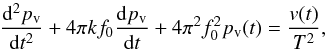 Mathematical equation: \begin{equation} \frac{\mathrm{d}^2p_\mathrm{v}}{\mathrm{d}t^2}+4\pi{}kf_0\frac{\mathrm{d}p_\mathrm{v}}{\mathrm{d}t}+4\pi{}^2f_0^2p_\mathrm{v}(t)=\frac{v(t)}{T^2}, \end{equation}