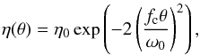 Mathematical equation: \begin{equation} \eta(\theta)= \eta_0 \exp\left( - 2\left(\frac{f_{\rm c}\theta}{\omega_0}\right)^2\right), \end{equation}