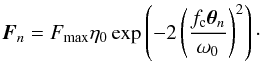 Mathematical equation: \begin{equation} \vec{F}_n=F_\mathrm{max}\tmp{\eta_0} \exp\left( - 2\left(\frac{f_{\rm c}\vec{\theta}_n}{\omega_0}\right)^2\right)\cdot \end{equation}