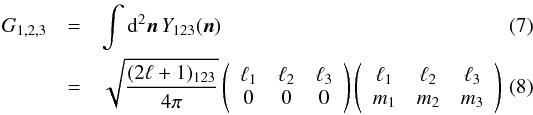 Mathematical equation: \begin{eqnarray} G_{1,2,3} &=& \int \dd^2\nn \,Y_{123}(\nn) \\ &=& \sqrt{\frac{(2\ell+1)_{123}}{4\pi}} \left(\begin{array}{ccc} \ell_1 & \ell_2 & \ell_3 \\ 0 & 0 & 0 \end{array}\right) \left(\begin{array}{ccc} \ell_1 & \ell_2 & \ell_3\\ m_1 & m_2 & m_3 \end{array}\right) \end{eqnarray}
