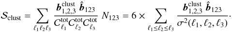 Mathematical equation: \begin{equation} \label{Eq:defSir} \mathcal{S}_\mathrm{clust}= \sum_{\lu \ld \lt} \frac{\mbl^\mathrm{clust} \; \hat{{\vec{b}}}_{123}}{{\cal C}_{\lu}^\mathrm{tot} {\cal C}_{\ld}^\mathrm{tot} {\cal C}_{\lt}^\mathrm{tot}} \; N_{123} = 6 \times \sum_{\lu \leq \ld \leq \lt} \frac{\mbl^\mathrm{clust} \; \hat{{\vec{b}}}_{123}}{\sigma^2(\lu,\ld,\lt)}\cdot \end{equation}