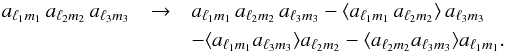 Mathematical equation: \begin{eqnarray} \nonumber a_{\ell_1 m_1} \, a_{\ell_2 m_2} \, a_{\ell_3 m_3} &\rightarrow& a_{\ell_1 m_1} \, a_{\ell_2 m_2} \, a_{\ell_3 m_3} - \langle a_{\ell_1 m_1} \, a_{\ell_2 m_2} \rangle \, a_{\ell_3 m_3} \\ \label{eq:lin} &&- \langle a_{\ell_1 m_1} a_{\ell_3 m_3} \rangle a_{\ell_2 m_2} - \langle a_{\ell_2 m_2} a_{\ell_3 m_3} \rangle a_{\ell_1 m_1}. \end{eqnarray}