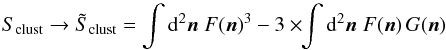 Mathematical equation: \begin{equation} S_\mathrm{clust} \rightarrow \tilde{S}_\mathrm{clust} = \int \dd^2\nn \; F(\nn)^3 -3\times \!\!\int \dd^2\nn \; F(\nn) \, G(\nn) \end{equation}