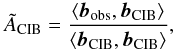Mathematical equation: \begin{equation} \tilde{A}_\mathrm{CIB} = \frac{\langle{\vec{b}}_\mathrm{obs} , {\vec{b}}_\mathrm{CIB}\rangle}{\langle{\vec{b}}_\mathrm{CIB} , {\vec{b}}_\mathrm{CIB}\rangle}, \end{equation}