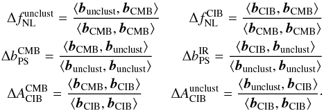 Mathematical equation: \begin{eqnarray} \nonumber \Delta \fnl^\mathrm{unclust} = \frac{\langle{\vec{b}}_\mathrm{unclust} , {\vec{b}}_\mathrm{CMB}\rangle}{\langle{\vec{b}}_\mathrm{CMB} , {\vec{b}}_\mathrm{CMB}\rangle} \qquad \Delta \fnl^\mathrm{CIB} =\frac{\langle{\vec{b}}_\mathrm{CIB} , {\vec{b}}_\mathrm{CMB}\rangle}{\langle{\vec{b}}_\mathrm{CMB} , {\vec{b}}_\mathrm{CMB}\rangle}\\ \nonumber \Delta \bps^\mathrm{CMB} = \frac{\langle{\vec{b}}_\mathrm{CMB} , {\vec{b}}_\mathrm{unclust}\rangle}{\langle{\vec{b}}_\mathrm{unclust} , {\vec{b}}_\mathrm{unclust}\rangle} \qquad \Delta \bps^\mathrm{IR} = \frac{\langle{\vec{b}}_\mathrm{CIB} , {\vec{b}}_\mathrm{unclust}\rangle}{\langle{\vec{b}}_\mathrm{unclust} , {\vec{b}}_\mathrm{unclust}\rangle}\\ \nonumber \Delta \air^\mathrm{CMB} = \frac{\langle{\vec{b}}_\mathrm{CMB} , {\vec{b}}_\mathrm{CIB}\rangle}{\langle{\vec{b}}_\mathrm{CIB} , {\vec{b}}_\mathrm{CIB}\rangle} \qquad \Delta \air^\mathrm{unclust} = \frac{\langle{\vec{b}}_\mathrm{unclust} , {\vec{b}}_\mathrm{CIB}\rangle}{\langle{\vec{b}}_\mathrm{CIB} , {\vec{b}}_\mathrm{CIB}\rangle}\cdot \end{eqnarray}