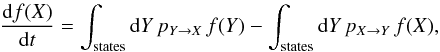 Mathematical equation: \begin{eqnarray*} \frac{{\rm{d}}f(X)}{{\rm{d}}t}=\int_{\mathrm{states}}{\rm{d}}Y\, p_{Y\rightarrow X}\, f(Y)-\int_{\mathrm{states}}{\rm{d}}Y\, p_{X\rightarrow Y}\, f(X), \end{eqnarray*}