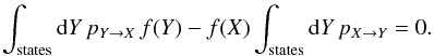 Mathematical equation: \begin{eqnarray*} \int_{\mathrm{states}}{\rm{d}}Y\, p_{Y\rightarrow X}\, f(Y)-f(X)\int_{\mathrm{states}}{\rm{d}}Y\, p_{X\rightarrow Y}=0. \end{eqnarray*}