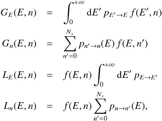 Mathematical equation: \begin{eqnarray*} G_{E}(E,n)&=&\int_{0}^{+\infty}{\rm{d}}E'\, p_{E'\rightarrow E}\, f(E',n) \\ G_{n}(E,n) &=&\sum_{n'=0}^{N_{s}}p_{n'\rightarrow n}(E)\, f(E,n') \\ L_{E}(E,n)&=&f(E,n)\int_{0}^{+\infty}{\rm{d}}E'\, p_{E\rightarrow E'} \\ L_{n}(E,n) &=&f(E,n)\sum_{n'=0}^{N_{s}}p_{n\rightarrow n'}(E), \end{eqnarray*}
