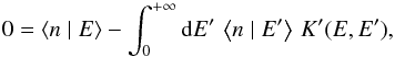 Mathematical equation: \begin{equation} 0=\left\langle n\mid E\right\rangle -\int_{0}^{+\infty}{\rm{d}}E'\,\left\langle n\mid E'\right\rangle \, K'(E,E'),\label{eq:ER-nbar} \end{equation}