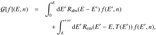 Mathematical equation: \begin{eqnarray*} \mathcal{G}[f](E,n)&=&\int_{0}^{E}{\rm{d}}E'\, R_{\rm abs}(E-E')\, f(E',n)\\ &&\quad +\int_{E}^{+\infty}{\rm{d}}E'\, R_{\rm em}(E'-E,T(E'))\, f(E',n), \end{eqnarray*}