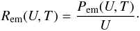 Mathematical equation: \begin{eqnarray*} R_{\mathrm{em}}(U,T)=\frac{P_{\mathrm{em}}(U,T)}{U}\cdot \end{eqnarray*}