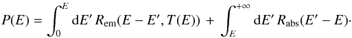 Mathematical equation: \appendix \setcounter{section}{2} \begin{eqnarray*} P(E)=\int_{0}^{E}{\rm{d}}E'\, R_{\mathrm{em}}(E-E',T(E))\,+\,\int_{E}^{+\infty}{\rm{d}}E'\, R_{\mathrm{abs}}(E'-E)\cdot \end{eqnarray*}