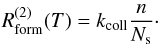 Mathematical equation: \begin{eqnarray*} R_{\mathrm{form}}^{(2)}(T)=k_{\mathrm{coll}}\frac{n}{N_{\mathrm{s}}}\cdot \end{eqnarray*}