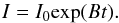 Mathematical equation: \begin{equation} I=I_0{\rm exp}(Bt). \end{equation}