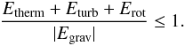 Mathematical equation: \begin{eqnarray} \label{e-04} \frac{\sub{E}{therm}+\sub{E}{turb}+\sub{E}{rot}}{|\sub{E}{grav}|}\leq1. \end{eqnarray}