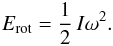 Mathematical equation: \appendix \setcounter{section}{1} \begin{eqnarray} \sub{E}{rot}=\frac{1}{2}\,I\omega^2. \end{eqnarray}