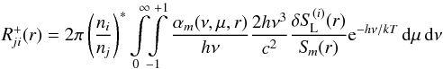 Mathematical equation: \begin{equation} \Rji^+(r) = 2\pi \left({\ni\over\nj}\right)^* \int\limits_0^\infty \!\! \int\limits_{-1}^{+1} {\alpha_m(\nu,\mu,r) \over h\nu}{2h\nu^3 \over c^2} {\delta\SL^{(i)}(r) \over \Sm(r)} {\rm e}^{-h\nu/kT} \,\dd\mu\,\dd\nu \label{eqn:addr} \end{equation}