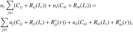 Mathematical equation: \begin{eqnarray} &&\ni \sum_{j\neq i}(\Cij+\Rij(I_\nu))+\ni (C_{i\kappa}+R_{i\kappa}(I_\nu))=\nonumber\\ && \sum_{j\neq i}\nj(\Cji+\Rji(I_\nu)+\Rji^+(r))+ n_\kappa(C_{\kappa i}+R_{\kappa i}(I_\nu)+R_{\kappa i}^*(r)), \label{eqn:addre} \end{eqnarray}