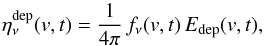 Mathematical equation: \begin{equation} \label{eqn:emi} \etadepnu(v,t)=\frac{1}{4\pi} \, f_\nu(v,t) \, E_\mathrm{dep}(v,t), \end{equation}
