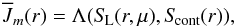 Mathematical equation: \begin{equation} \label{eqn:lambdasl} \Jbar_m(r) = \Lambda(\SL(r,\mu),\Scont(r)), \end{equation}