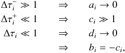 Mathematical equation: \begin{eqnarray} \Delta\tau^{-}_{i}\gg 1 &\quad\Rightarrow\quad& a_{i}\rightarrow 0 \nonumber\\ \Delta\tau^{+}_{i}\ll 1 &\quad\Rightarrow\quad& c_{i} \gg 1 \nonumber\\ \Delta\tau_{i}\ll 1 &\quad\Rightarrow\quad& d_{i}\rightarrow 0 \nonumber\\ &\quad\Rightarrow\quad& b_{i}=-c_{i}, \end{eqnarray}