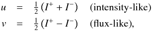Mathematical equation: \begin{eqnarray} \label{eqn:feaut1} u &=& \half\left(I^{+}+I^{-}\right)\quad\mbox{(intensity-like)}\nonumber\\ v &=& \half\left(I^{+}-I^{-}\right)\quad\mbox{(flux-like)}, \end{eqnarray}