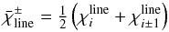 Mathematical equation: \begin{equation} \label{eqn:xichi} \bar{\chi}^{\pm}_\mathrm{line} = \half\left(\chi^\mathrm{line}_{i} + \chi^\mathrm{line}_{i\pm1}\right) \end{equation}