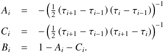 Mathematical equation: \begin{eqnarray} \label{eqn:feaut6} A_{i} &=&-\left(\half\left(\tau_{i+1}-\tau_{i-1}\right) \left(\tau_{i}-\tau_{i-1}\right)\right)^{-1} \nonumber\\ C_{i} &=&-\left(\half\left(\tau_{i+1}-\tau_{i-1}\right) \left(\tau_{i+1}-\tau_{i}\right)\right)^{-1} \nonumber\\ B_{i} &=& 1 - A_{i} - C_{i}. \end{eqnarray}