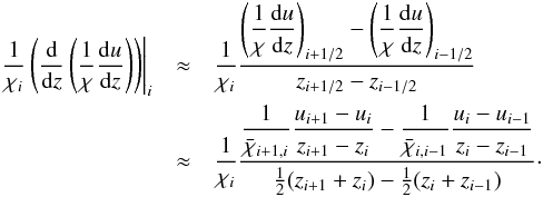 Mathematical equation: \begin{eqnarray} \label{eqn:feaut9} \left. \frac{1}{\chi_{i}} \left(\diff{}{z}\left( \frac{1}{\chi}\diff{u}{z} \right)\right)\right|_{i} &\approx& \frac{1}{\chi_{i}} \frac{\displaystyle\left(\frac{1}{\chi}\diff{u}{z}\right)_{i+1/2} - \left(\frac{1}{\chi}\diff{u}{z}\right)_{i-1/2} } {z_{i+1/2}-z_{i-1/2}}\nonumber\\ &\approx& \frac{1}{\chi_{i}} \frac{\displaystyle\frac{1}{\bar{\chi}_{i+1,i}} \frac{u_{i+1}-u_{i}}{z_{i+1}-z_{i}} - \frac{1}{\bar{\chi}_{i,i-1}} \frac{u_{i}-u_{i-1}}{z_{i}-z_{i-1}}} {\half(z_{i+1}+z_{i})-\half(z_{i}+z_{i-1})}\cdot \end{eqnarray}