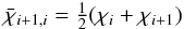 Mathematical equation: \begin{equation} \label{eqn:arithmean} \bar{\chi}_{i+1,i} = \half(\chi_{i}+\chi_{i+1}) \end{equation}