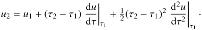 Mathematical equation: \begin{equation} \label{eqn:feaut-bc2} u_{2} = u_{1} + (\tau_{2}-\tau_{1})\left.\diff{u}{\tau}\right|_{\tau_{1}} + \half(\tau_{2}-\tau_{1})^{2}\left.\sdiff{u}{\tau}\right|_{\tau_{1}}\cdot \end{equation}