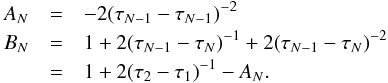 Mathematical equation: \begin{eqnarray} A_{N} &=& -2 (\tau_{N-1}-\tau_{N-1})^{-2}\nonumber\\ B_{N} &=& 1 + 2 (\tau_{N-1}-\tau_{N})^{-1} + 2 (\tau_{N-1}-\tau_{N})^{-2}\nonumber\\ &=& 1 + 2(\tau_{2}-\tau_{1})^{-1}-A_{N}. \end{eqnarray}